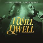 Bismark Songs – I Will Dwell Ft. Nana Amoah