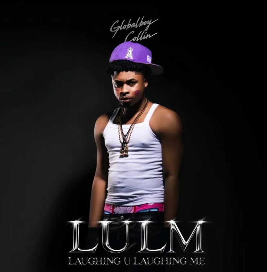 Globalboy Collin – LULM Laughing U Laughing Me