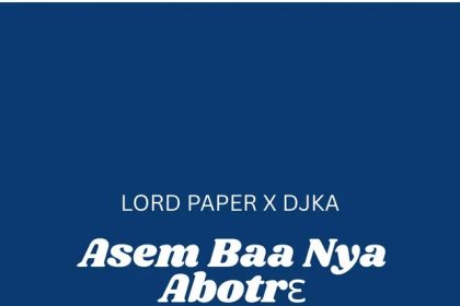 Lord Paper – Asem Baa Nya Abotrɛ Ft. DJ KA