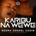 Neema Gospel Choir – Karibu Na Wewe