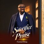 Promise Effiong – Sacrifice Of Praise