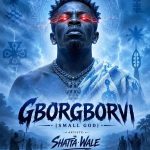 Shatta Wale GBORGBOR VI SMALL GOD