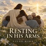 Silas Kirk – Resting In His Arms