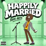 Toxic Arts HAPPILY MARRIED Ft. Choir Master