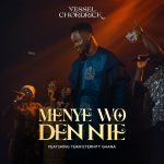 Vessel Chordrick Menye Wo Den Nie Ft. Team Eternity Ghana