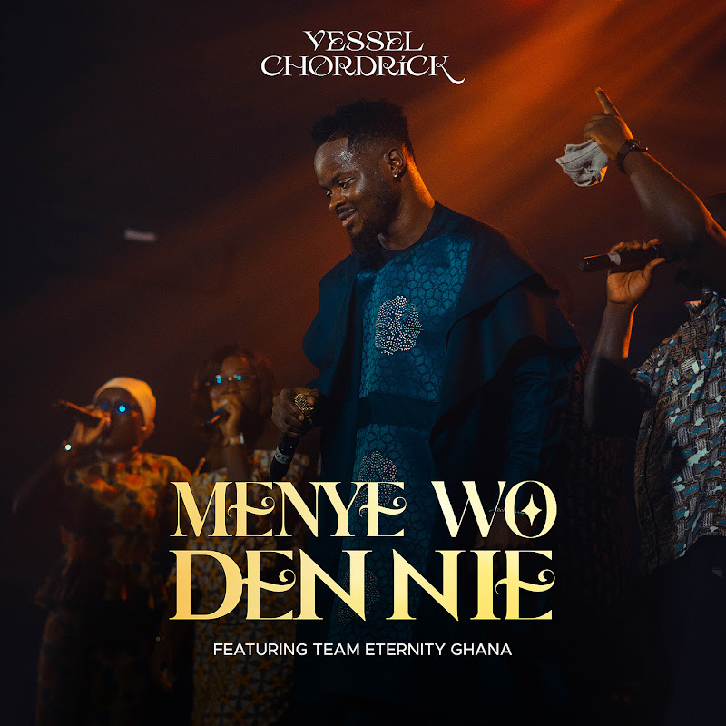 Vessel Chordrick Menye Wo Den Nie Ft. Team Eternity Ghana