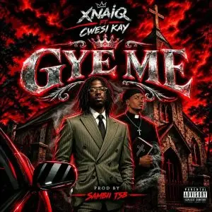 Xnaiq_-_Gye_Me_ft__Cwesi_Kay-(Mizzyblog.com)
